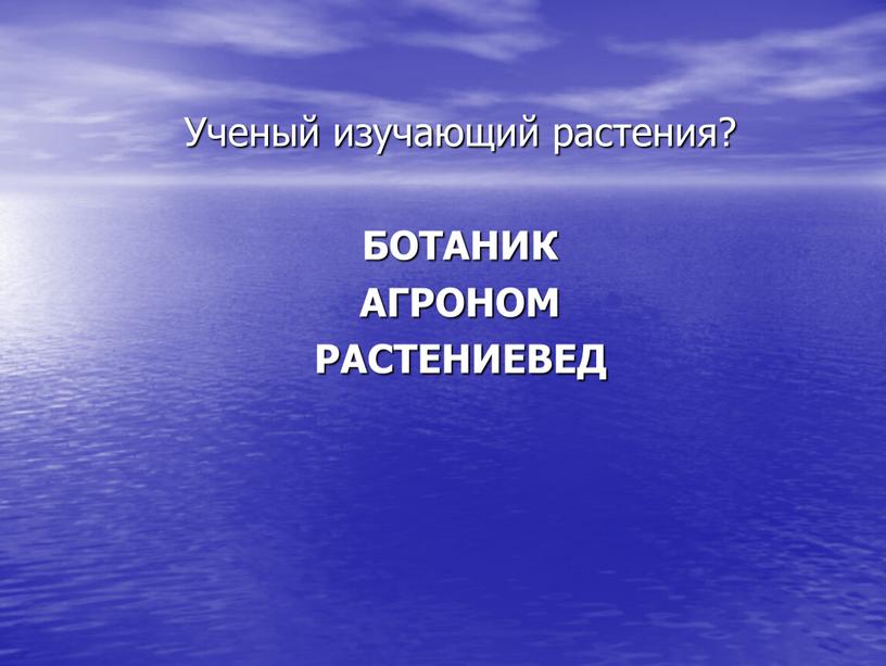 Ученый изучающий растения? БОТАНИК