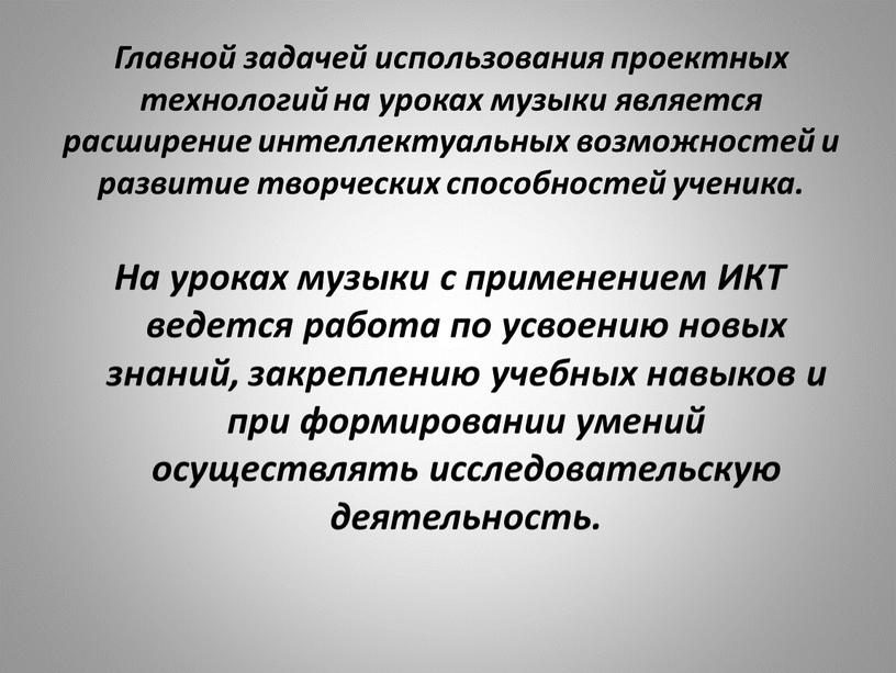 Главной задачей использования проектных технологий на уроках музыки является расширение интеллектуальных возможностей и развитие творческих способностей ученика