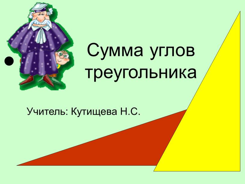Сумма углов треугольника Учитель: