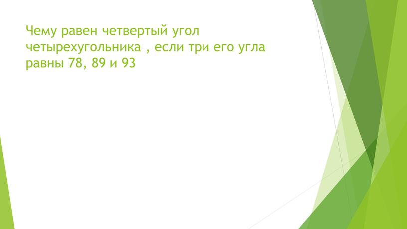 Чему равен четвертый угол четырехугольника , если три его угла равны 78, 89 и 93