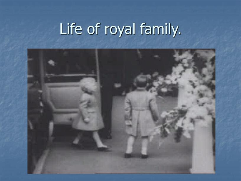 Life of royal family.