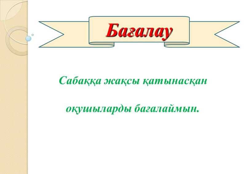 Сабаққа жақсы қатынасқан оқушыларды бағалаймын