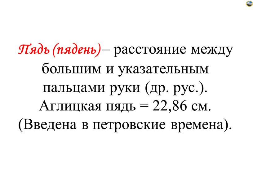 Пядь (пядень) – расстояние между большим и указательным пальцами руки (др