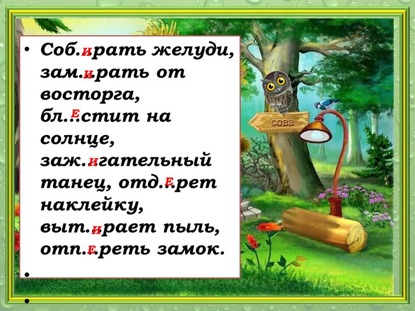 Соб…рать желуди, зам…рать от восторга, бл…стит на солнце, заж…гательный танец, отд…рет наклейку, выт…рает пыль, отп…реть замок