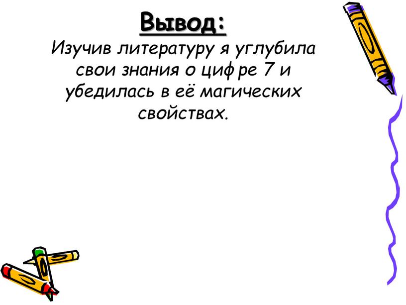 Вывод: Изучив литературу я углубила свои знания о цифре 7 и убедилась в её магических свойствах