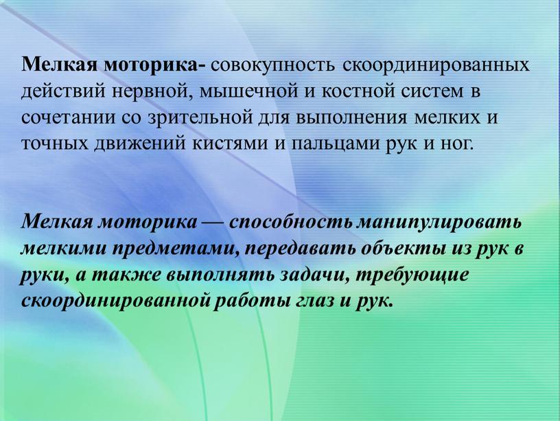 Мелкая моторика- совокупность скоординированных действий нервной, мышечной и костной систем в сочетании со зрительной для выполнения мелких и точных движений кистями и пальцами рук и…