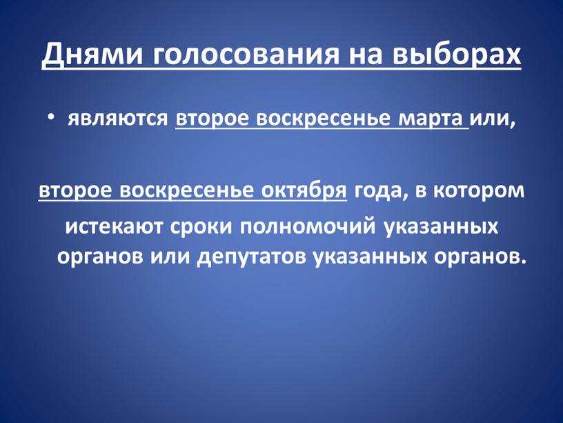 Днями голосования на выборах являются второе воскресенье марта или, второе воскресенье октября года, в котором истекают сроки полномочий указанных органов или депутатов указанных органов