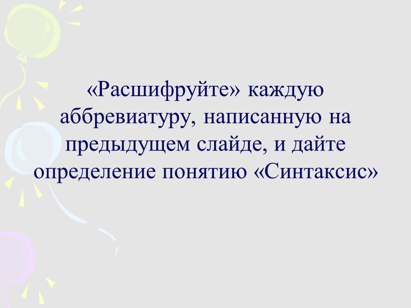 Расшифруйте» каждую аббревиатуру, написанную на предыдущем слайде, и дайте определение понятию «Синтаксис»