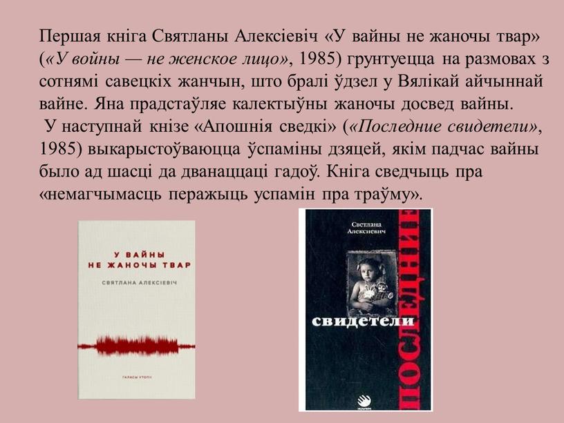 Першая кніга Святланы Алексіевіч «У вайны не жаночы твар» ( «У войны — не женское лицо» , 1985) грунтуецца на размовах з сотнямі савецкіх жанчын,…