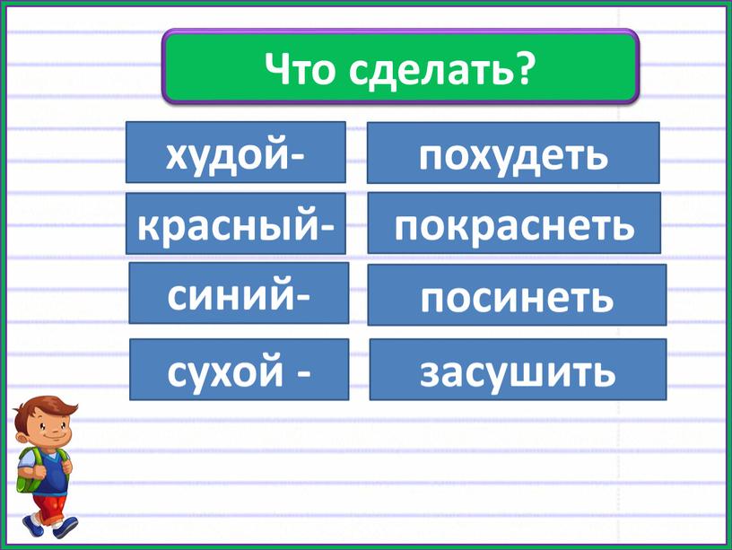 Добавьте приставки худой- красный- синий- сухой - похудеть покраснеть посинеть засушить