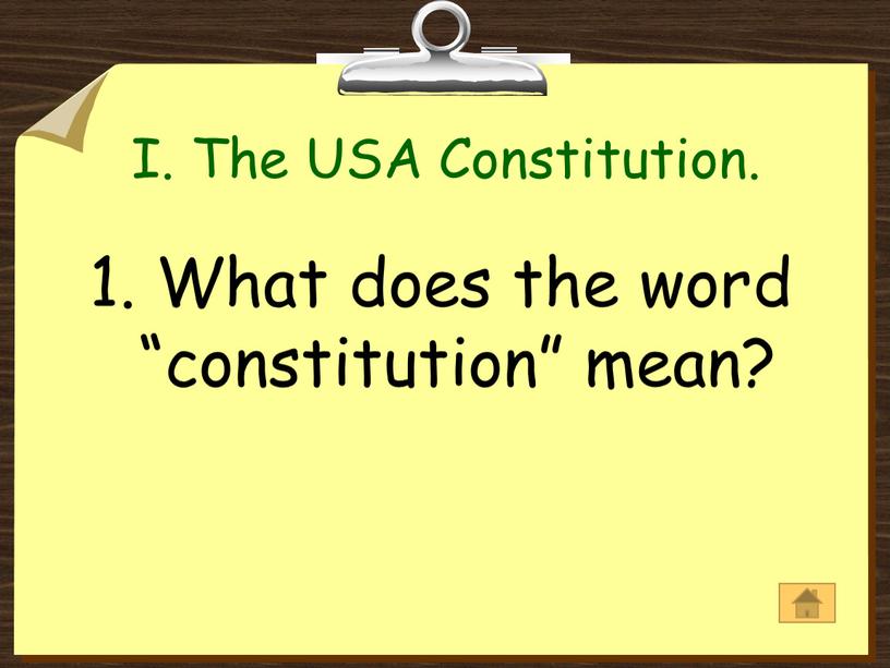 I. The USA Constitution. 1. What does the word “constitution” mean?