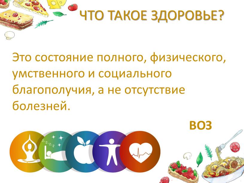 ЧТО ТАКОЕ ЗДОРОВЬЕ? Это состояние полного, физического, умственного и социального благополучия, а не отсутствие болезней