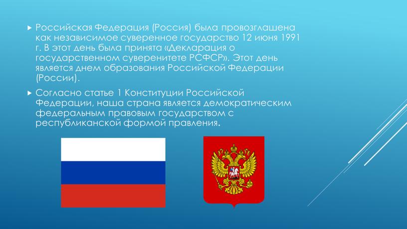 Российская Федерация (Россия) была провозглашена как независимое суверенное государство 12 июня 1991 г