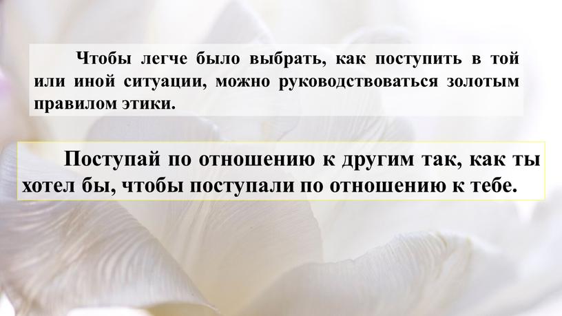 Чтобы легче было выбрать, как поступить в той или иной ситуации, можно руководствоваться золотым правилом этики