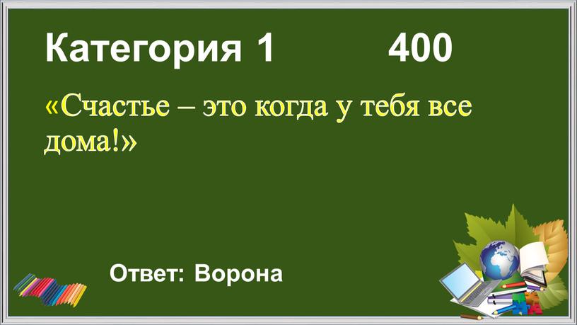 Категория 1 400 «Счастье – это когда у тебя все дома!»