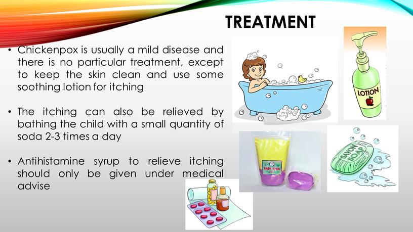 TREATMENT Chickenpox is usually a mild disease and there is no particular treatment, except to keep the skin clean and use some soothing lotion for…