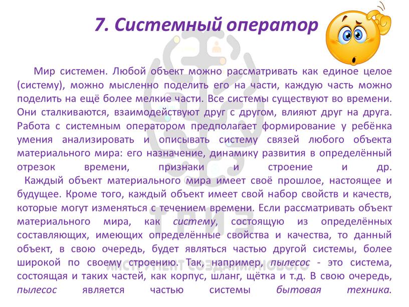 Мир системен. Любой объект можно рассматривать как единое целое (систему), можно мысленно поделить его на части, каждую часть можно поделить на ещё более мелкие части