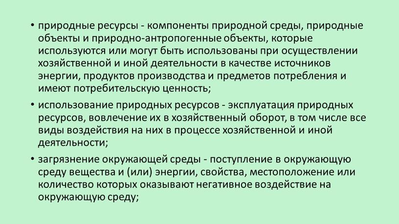 природные ресурсы - компоненты природной среды, природные объекты и природно-антропогенные объекты, которые используются или могут быть использованы при осуществлении хозяйственной и иной деятельности в качестве…