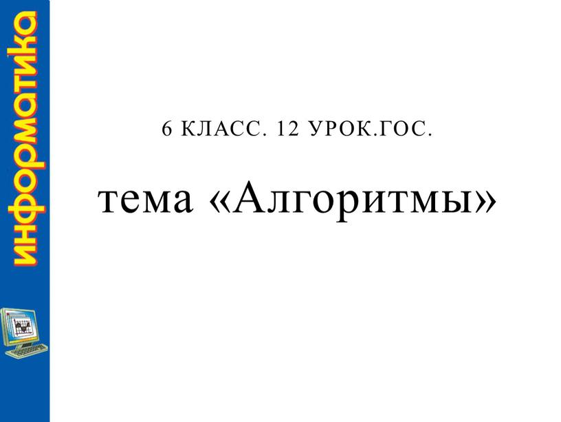 КЛАСС. 12 УРОК.ГОС. тема «Алгоритмы»