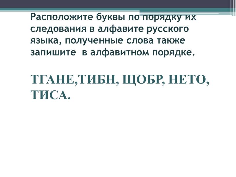 Расположите буквы по порядку их следования в алфавите русского языка, полученные слова также запишите в алфавитном порядке