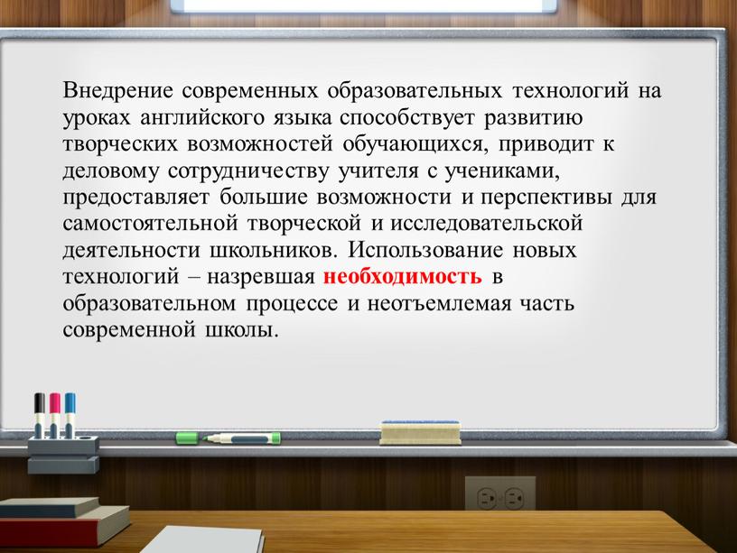 Внедрение современных образовательных технологий на уроках английского языка способствует развитию творческих возможностей обучающихся, приводит к деловому сотрудничеству учителя с учениками, предоставляет большие возможности и перспективы…