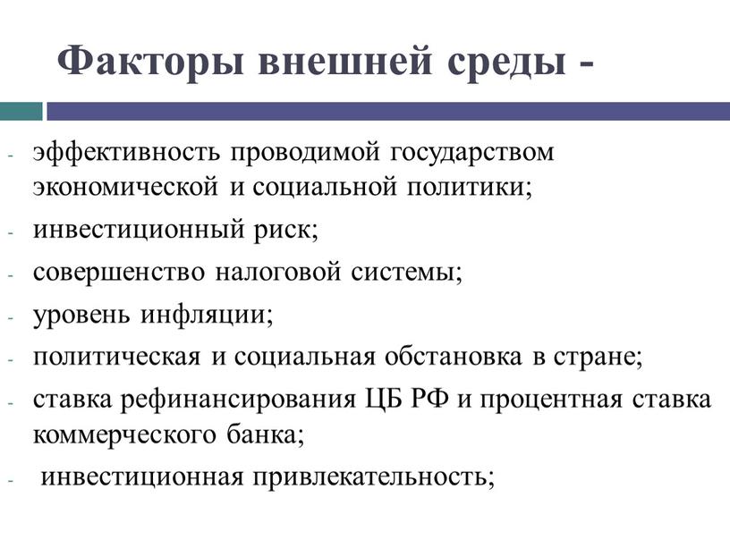 Факторы внешней среды - эффективность проводимой государством экономической и социальной политики; инвестиционный риск; совершенство налоговой системы; уровень инфляции; политическая и социальная обстановка в стране; ставка…