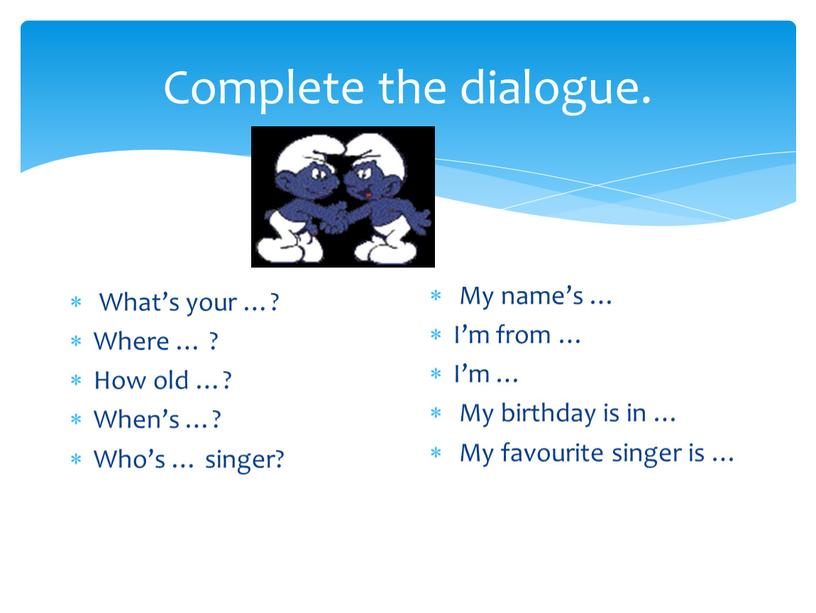 Complete the dialogue. What’s your …?