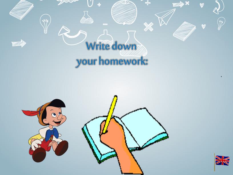 Write down your homework: