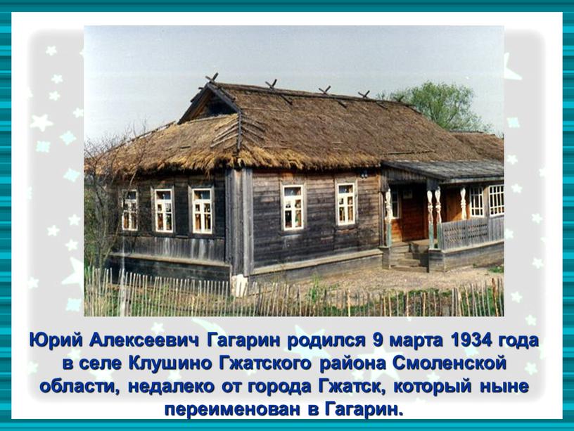 Юрий Алексеевич Гагарин родился 9 марта 1934 года в селе