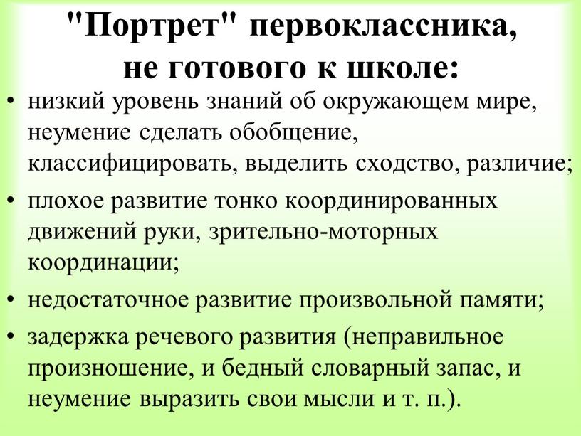 Портрет" первоклассника, не готового к школе: низкий уровень знаний об окружающем мире, неумение сделать обобщение, классифицировать, выделить сходство, различие; плохое развитие тонко координированных движений руки,…