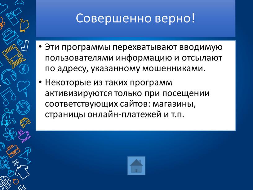 Совершенно верно! Эти программы перехватывают вводимую пользователями информацию и отсылают по адресу, указанному мошенниками