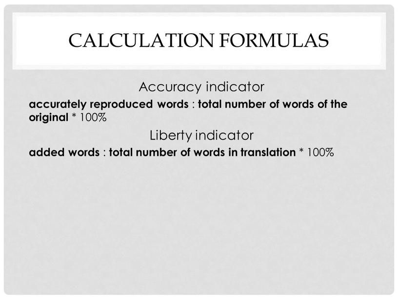 Calculation formulas Accuracy indicator accurately reproduced words : total number of words of the original * 100%