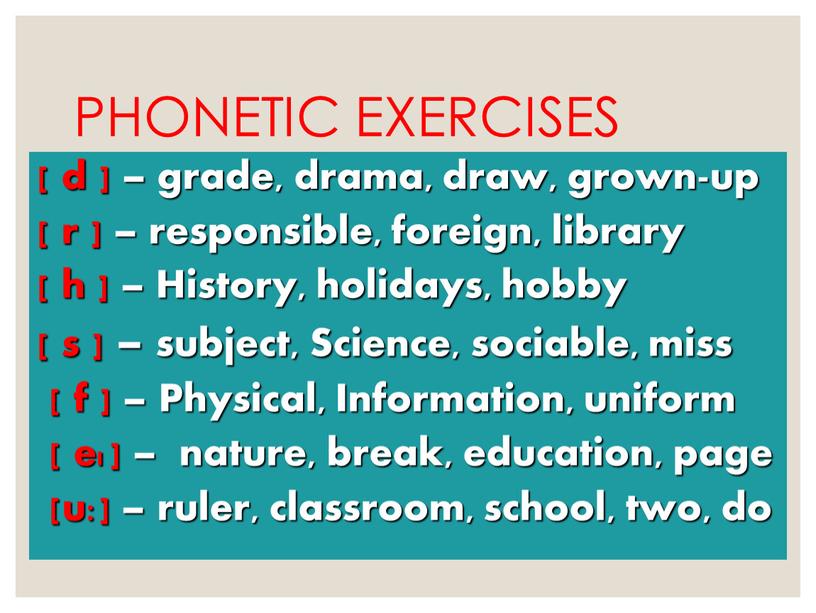 PHONETIC EXERCISES [ d ] – grade, drama, draw, grown-up [ r ] – responsible, foreign, library [ h ] –