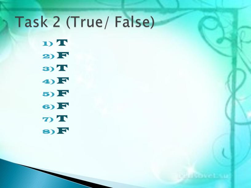 T F T F F F T F Task 2 (True/ False)