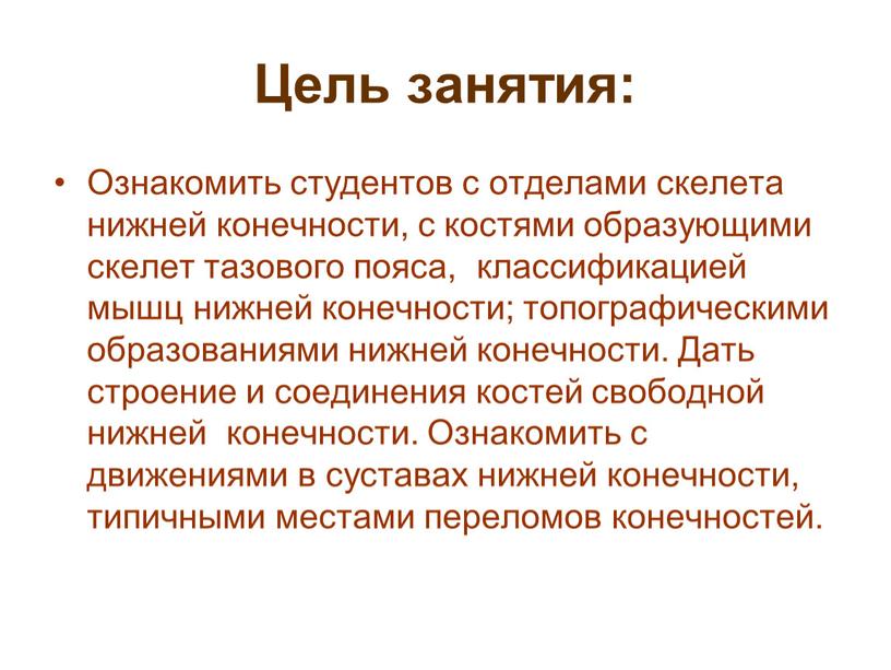 Цель занятия: Ознакомить студентов с отделами скелета нижней конечности, с костями образующими скелет тазового пояса, классификацией мышц нижней конечности; топографическими образованиями нижней конечности