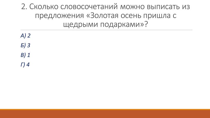 Сколько словосочетаний можно выписать из предложения «Золотая осень пришла с щедрыми подарками»?