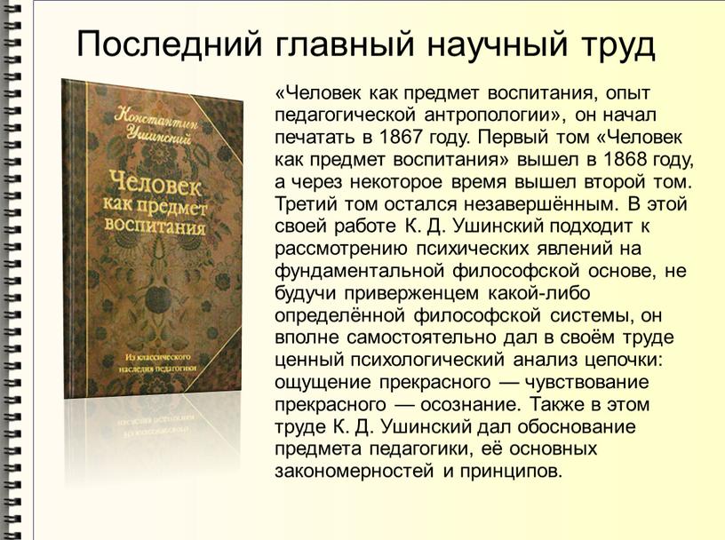 Последний главный научный труд «Человек как предмет воспитания, опыт педагогической антропологии», он начал печатать в 1867 году