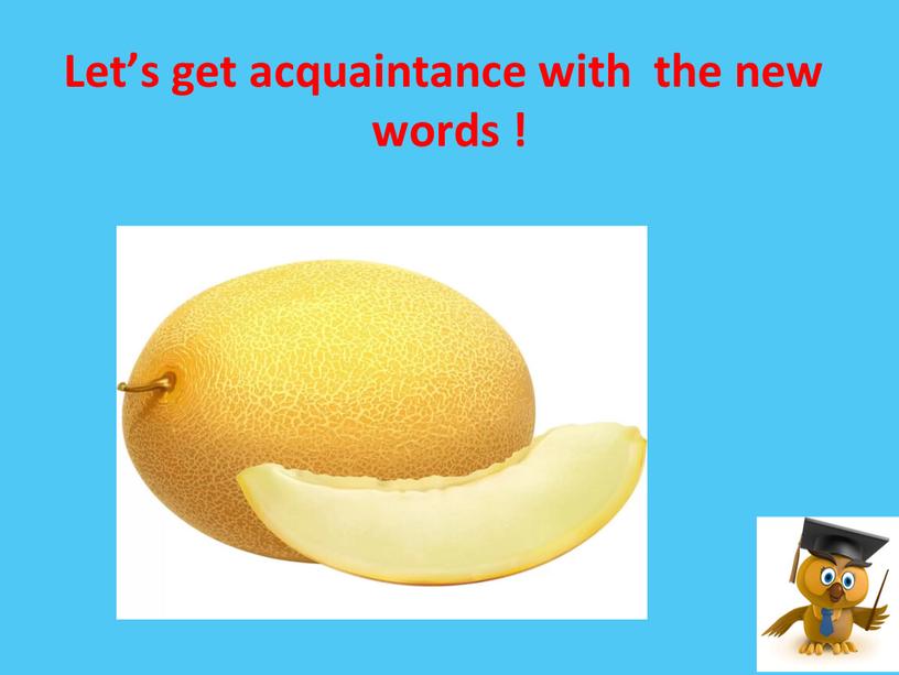 Let’s get acquaintance with the new words !