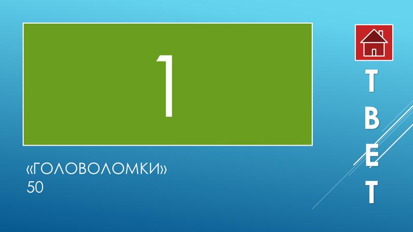 «головоломки» 50 1 О Т В Е Т