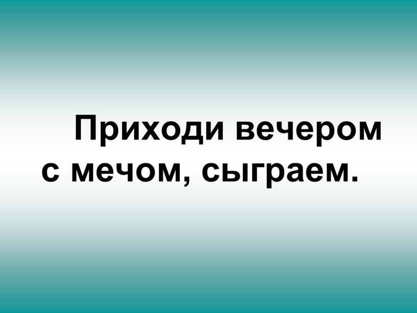 Приходи вечером с мечом, сыграем