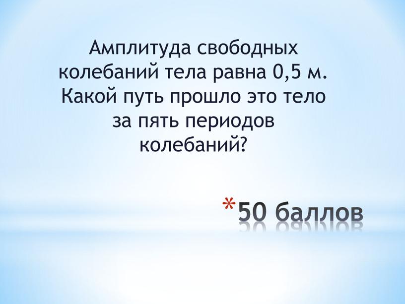 Амплитуда свободных колебаний тела равна 0,5 м