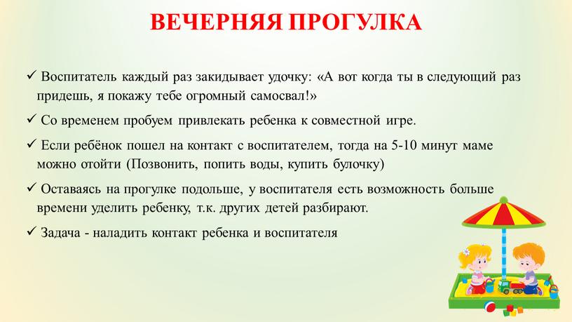 ВЕЧЕРНЯЯ ПРОГУЛКА Воспитатель каждый раз закидывает удочку: «А вот когда ты в следующий раз придешь, я покажу тебе огромный самосвал!»