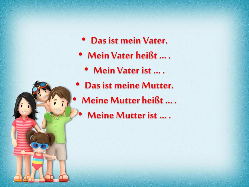 Das ist mein Vater. Mein Vater heißt …