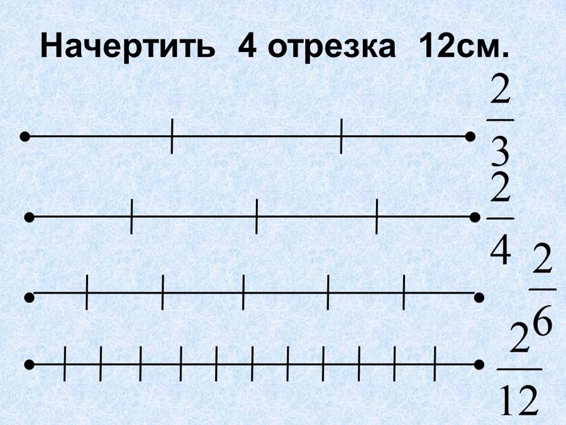 Начертить 4 отрезка 12см.