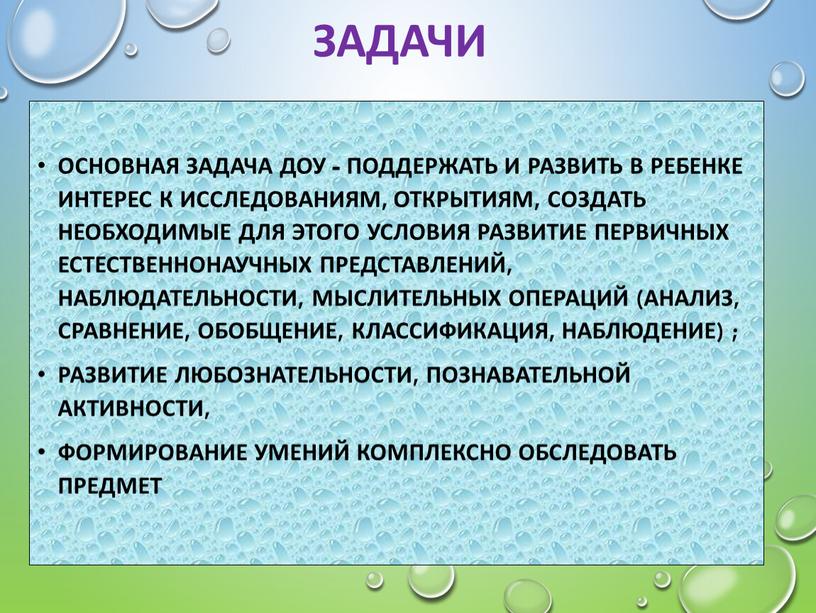 Основная задача ДОУ - поддержать и развить в ребенке интерес к исследованиям, открытиям, создать необходимые для этого условия развитие первичных естественнонаучных представлений, наблюдательности, мыслительных операций…