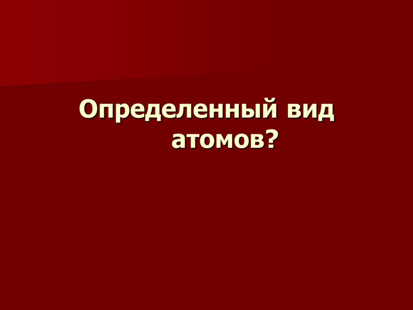 Определенный вид атомов?