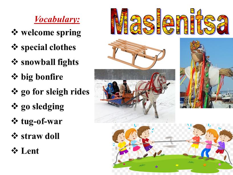 Vocabulary: welcome spring special clothes snowball fights big bonfire go for sleigh rides go sledging tug-of-war straw doll