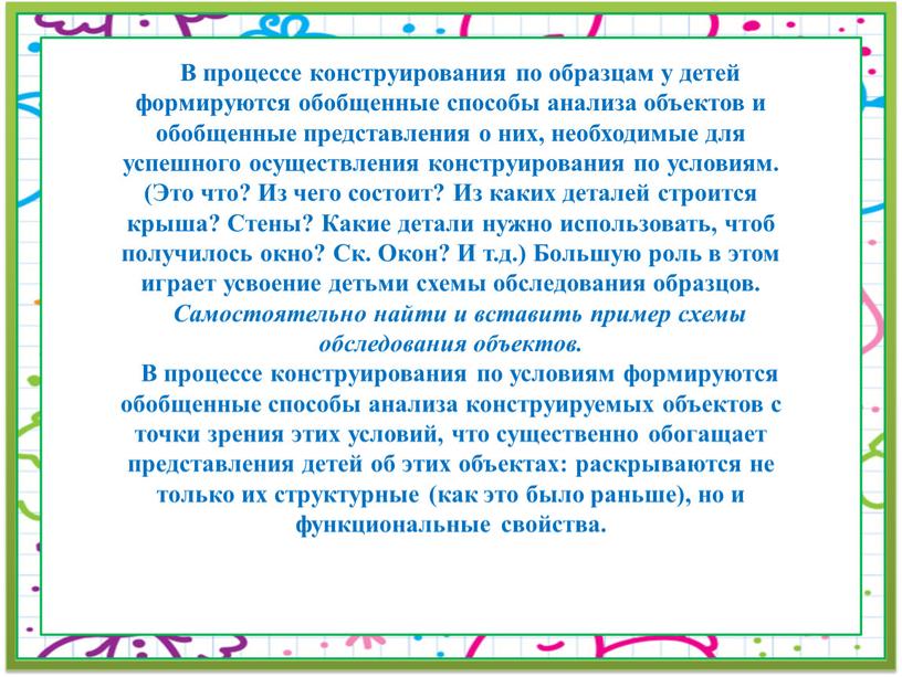 В процессе конструирования по образцам у детей формируются обобщенные способы анализа объектов и обобщенные представления о них, необходимые для успешного осуществления конструирования по условиям