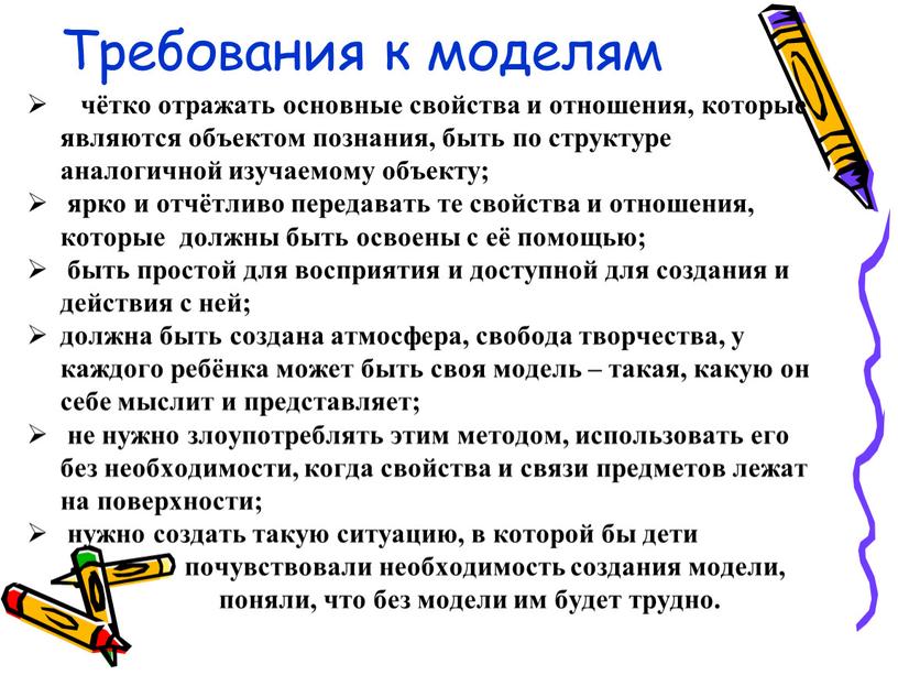 Требования к моделям чётко отражать основные свойства и отношения, которые являются объектом познания, быть по структуре аналогичной изучаемому объекту; ярко и отчётливо передавать те свойства…