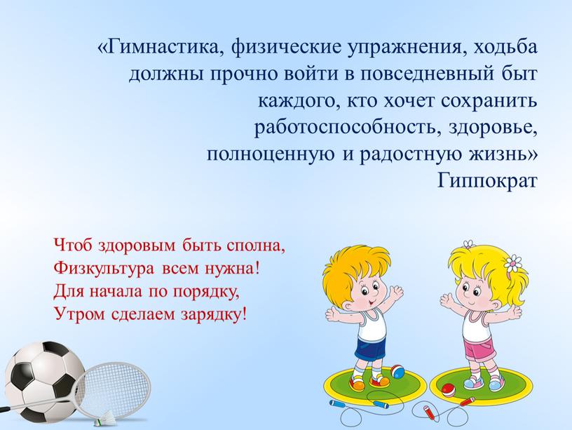 Гимнастика, физические упражнения, ходьба должны прочно войти в повседневный быт каждого, кто хочет сохранить работоспособность, здоровье, полноценную и радостную жизнь»